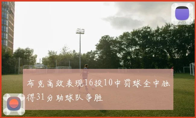 布克高效表现16投10中罚球全中独得31分助球队争胜