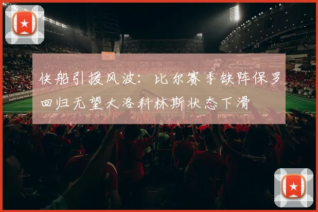 快船引援风波：比尔赛季缺阵保罗回归无望大洛科林斯状态下滑