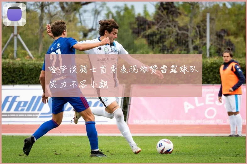 哈登谈骑士首秀表现称赞雷霆球队实力不容小觑